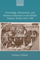 Knowledge, Information, and Business Education in the British Atlantic World, 1620–1760 0198926790 Book Cover