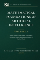 Mathematical Foundations of AI VOL 1.: Neural Networks, Deep Learning, Transformers, Foundation Models, Agents, and the Geometry of Machine Thought B0H49HFY28 Book Cover