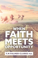 When Faith Meets Opportunity: Leaving, Learning, and Living in a Foreign Land 152555493X Book Cover