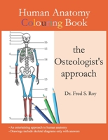 Human Anatomy Colouring Book – the Osteologist’s approach: An entertaining Guide to Human Anatomy with Answers | Concentrating on human bones | Perfect Gift for Anatomy Students, Adults, and Teens. B0916CLNT9 Book Cover