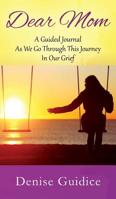 Dear Mom: A Guided Journal As We Go Through This Journey In Our Grief 1977211224 Book Cover