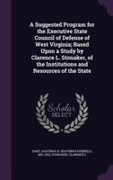 A Suggested Program for the Executive State Council of Defense of West Virginia; Based Upon a Study by Clarence L. Stonaker, of the Institutions and Resources of the State 1172582092 Book Cover