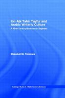 Ibn Abi Tahir Tayfur and Arabic Writerly Culture: A Ninth Century Bookman in Baghdad (Routledge Studies in Middle Eastern Literatures) 0415595894 Book Cover