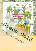 Green Gold: Eco-Solutions for a Richer Eco-Nomy 1449551041 Book Cover