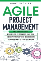 Agile Project Management: This book includes: Beginner's step by step guide to Learn Scrum + Beginner's step by step guide to Learn Kanban + Beginner's step by step guide to Learn Lean 1955786038 Book Cover