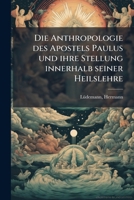 Die Anthropologie des Apostels Paulus und ihre Stellung innerhalb seiner Heilslehre nach den vier Hauptbriefen 1176048643 Book Cover