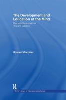Development and Education of Mind: The Selected Works of Howard Gardner (World Library of Educationalists Series) 041536728X Book Cover