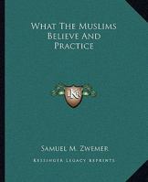 What The Muslims Believe And Practice 1425371787 Book Cover