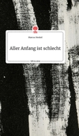 Aller Anfang ist schlecht. Life is a Story - story.one 3990874519 Book Cover
