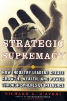 Strategic Supremacy: How Industry Leaders Create Growth, Wealth, and Power through Spheres of Influence 0684871807 Book Cover