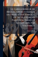 Le carillonneur de Bruges; opÃ(c)ra comique en trois actes. Paroles de De St. Georges. Partition piano et chant arr. par Vauthrot (French Edition) 1024136213 Book Cover