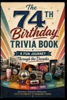 The 74th Birthday Trivia Book: A Fun Journey Through the Decades B0H3VXXY37 Book Cover