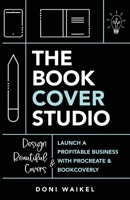 The Book Cover Studio: Launch A Profitable Business With Procreate & BookCoverly B0FD8PYGW1 Book Cover