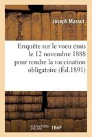 Enquaate Sur Le Voeu A(c)MIS Le 12 Novembre 1888 Pour Rendre La Vaccination Obligatoire 2019583674 Book Cover