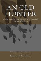 An Old Hunter: Wyllys Terrell's Reminiscences Of Pioneer Life In Ridgeville, Ohio, With A Description Of And Extracts From The Terrel 1530406781 Book Cover