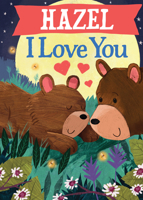 Hazel I Love You: A Personalized Bedtime Book for Babies and Toddlers 1464262578 Book Cover