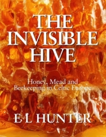 The Invisible Hive: Honey, Mead and Beekeeping in Celtic Europe B0HCLTMX4D Book Cover