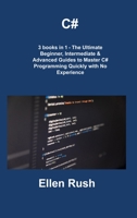 C#: 3 books in 1 - The Ultimate Beginner, Intermediate & Advanced Guides to Master C# Programming Quickly with No Experien 1806308568 Book Cover