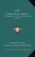 The Sardonic Smile: The Romantic Life Of Heinrich Heine 1163186155 Book Cover