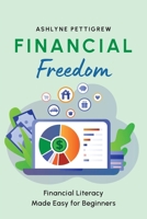 Financial Freedom: Financial Literacy Made Easy for Beginners 1965438032 Book Cover