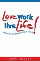 Love Work, Live Life!: Releasing God's Purpose in Work 1860245293 Book Cover