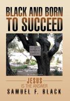 Black and Born to Succeed: Jesus Is the Answer 1483660109 Book Cover