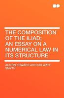 The Composition of the Iliad; An Essay on a Numerical Law in Its Structure 1165537656 Book Cover