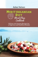 Mediterranean Diet Meal Plan Cookbook: 50 Easy and Yummy Recipes for a Vigorous and Healthy Lifestyle 1801742448 Book Cover