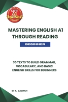 Mastering English A1 Through Reading: 30 Texts to Build Grammar, Vocabulary, and Basic English Skills For Beginners B0GWN54NSZ Book Cover