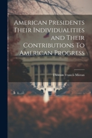 American Presidents Their Individualities and Their Contributions To American Progress 1022020021 Book Cover