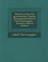 Meisterwerke Der Griechischen Plastik: Kunstgeschichtliche Untersuchungen. 129391696X Book Cover