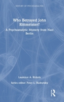 Who Betrayed John Rittmeister?: A Psychoanalytic Mystery from Nazi Berlin (The History of Psychoanalysis Series) 1041354347 Book Cover