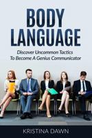 Body Language: Discover Uncommon Tactics to Become a Genius Communicator: Nonverbal Communication, How to Improve Communication Skil 1540394352 Book Cover