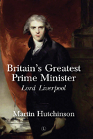 Britian's Greatest Prime Minister: Lord Liverpool 0718895649 Book Cover