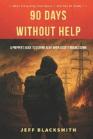 90 Days Without Help: A Prepper’s Guide to Staying Alive When Society Breaks Down B0FVV8C6NJ Book Cover