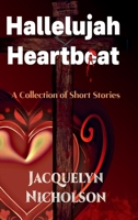 Hallelujah Heartbeat: A Collection of Short Stories B0G6XJJ3CN Book Cover