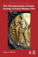 The Dissemination of Saint George in Early Modern Art (Routledge Research in Art and Religion) 1032594454 Book Cover