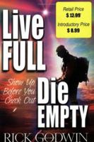 Live Full, Die Empty: Show Up Before You Check Out 0882709712 Book Cover