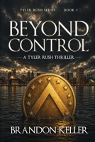 Beyond Control: A Clandestine Conspiracy Where AI Surveillance and Deep State Power Collide (A Tyler Rush Thriller) 1685138314 Book Cover
