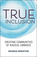 True Inclusion:Creating Communities of Radical Embrace 0827237189 Book Cover