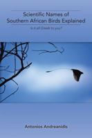 Scientific Names of Southern African Birds Explained: Is It All Greek to You? 1524636134 Book Cover