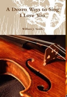 A Dozen Ways to Sing I Love You 1257905929 Book Cover