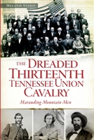 The Dreaded Thirteenth Tennessee Union Cavalry: Marauding Mountain Men 1626191123 Book Cover
