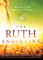 The Ruth Anointing: Becoming a Woman of Faith, Virtue, and Destiny 1629994634 Book Cover