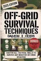 Off Grid Survival Techniques: Master All Tactical Skills to Survive any Disaster or Crisis Situation B0F8PL3899 Book Cover