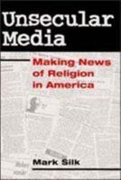 Unsecular Media: MAKING NEWS OF RELIGION IN AMERICA (Public Express Religion America) 0252019040 Book Cover