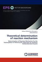Theoretical determination of reaction mechanism: Determination of Reaction Mechanism for the Hydroxylation of Heterocyclic Substrates by Xanthine Oxidoreductase Enzyme 3659194611 Book Cover