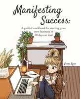 Manifesting Success: A guided workbook for starting your own business in 30 days or less! 1737352834 Book Cover