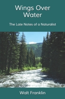 Wings Over Water: The Late Notes of a Naturalist 1734517506 Book Cover