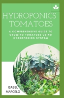 HYDROPONICS TOMATOES: A COMPREHENSIVE GUIDE TO GROWING TOMATOES USING HYDROPONICS SYSTEM B0892B9RDW Book Cover